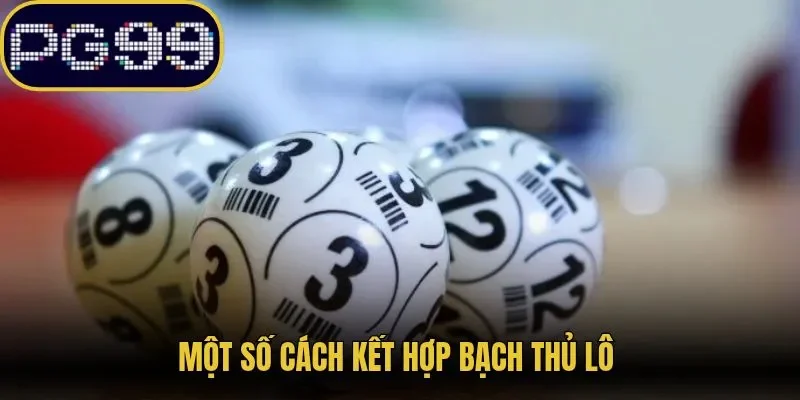 Một số cách kết hợp bạch thủ lô 
