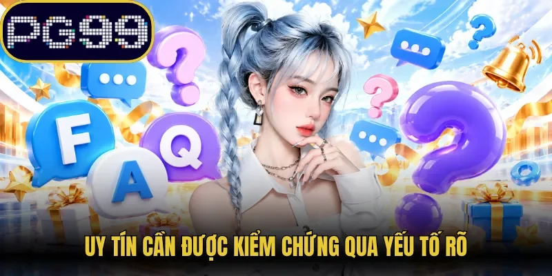 Uy tín cần được kiểm chứng qua yếu tố rõ