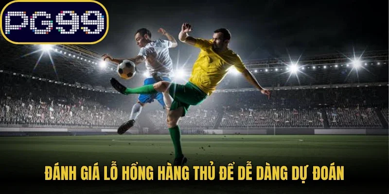 Đánh giá lỗ hổng hàng thủ để dễ dàng dự đoán