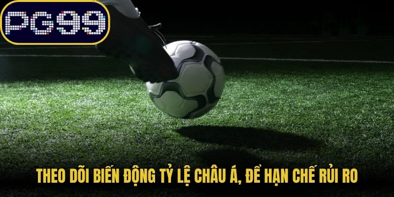 Theo dõi biến động tỷ lệ Châu Á, để hạn chế rủi ro