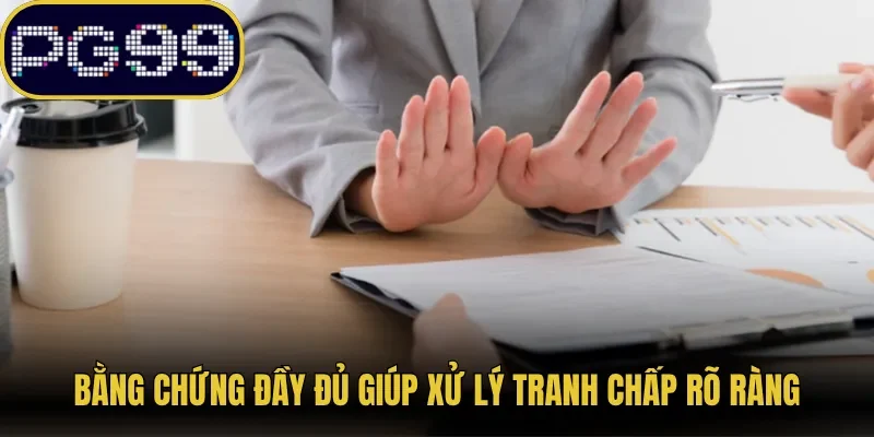 Bằng chứng đầy đủ giúp xử lý tranh chấp rõ ràng