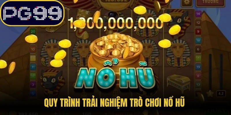 Quy trình trải nghiệm trò chơi nổ hũ 