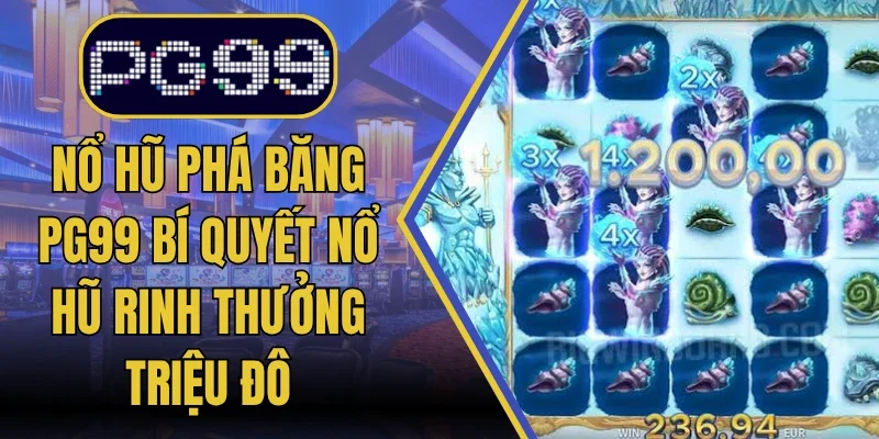 Nổ Hũ Phá Băng PG99 Bí Quyết Nổ Hũ Rinh Thưởng Triệu Đô