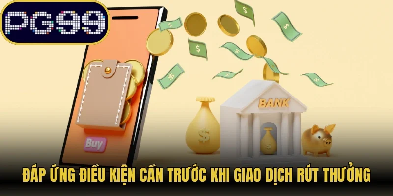 Đáp ứng các điều kiện cần trước khi giao dịch rút thưởng