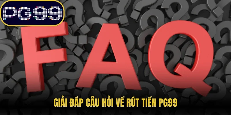Giải đáp câu hỏi về rút tiền PG99