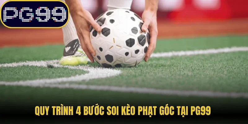 Quy trình 4 bước soi kèo phạt góc tại PG99