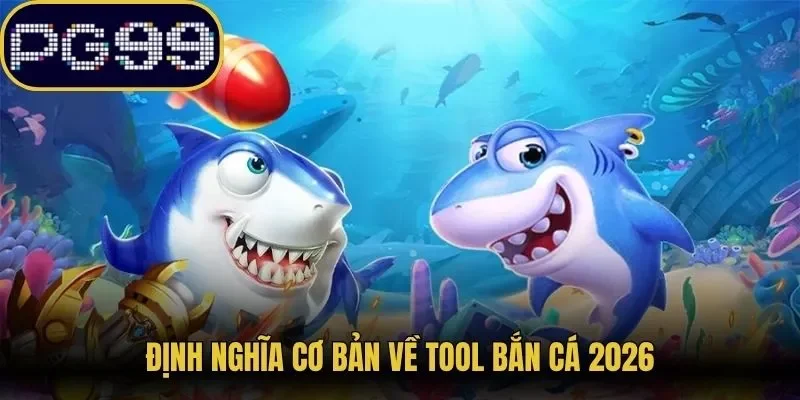 Định nghĩa cơ bản về tool bắn cá 2026