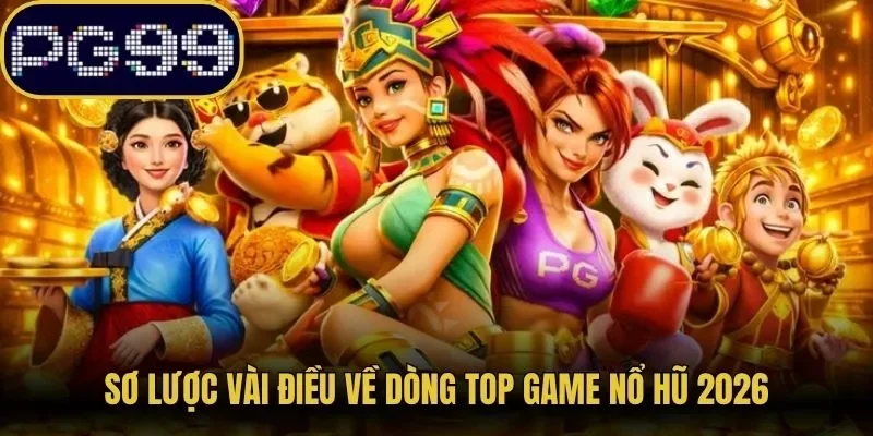 Sơ lược vài điều về dòng top game nổ hũ 2026