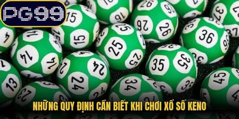 Những quy định cần biết khi chơi xổ số keno